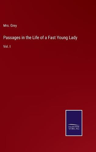 Cover image for Passages in the Life of a Fast Young Lady: Vol. I