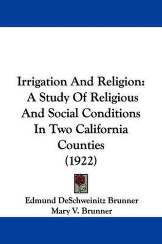 Cover image for Irrigation and Religion: A Study of Religious and Social Conditions in Two California Counties (1922)