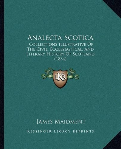 Analecta Scotica: Collections Illustrative of the Civil, Ecclesiastical, and Literary History of Scotland (1834)