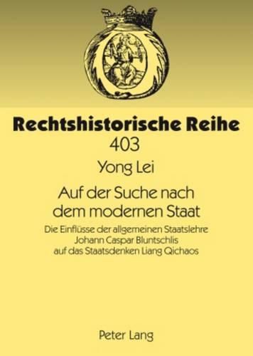 Auf Der Suche Nach Dem Modernen Staat: Die Einfluesse Der Allgemeinen Staatslehre Johann Caspar Bluntschlis Auf Das Staatsdenken Liang Qichaos