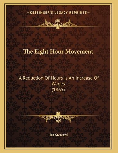 Cover image for The Eight Hour Movement: A Reduction of Hours Is an Increase of Wages (1865)