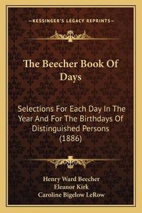 Cover image for The Beecher Book of Days: Selections for Each Day in the Year and for the Birthdays of Distinguished Persons (1886)