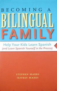 Cover image for Becoming a Bilingual Family: Help Your Kids Learn Spanish (and Learn Spanish Yourself in the Process)