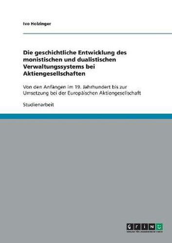 Cover image for Die geschichtliche Entwicklung des monistischen und dualistischen Verwaltungssystems bei Aktiengesellschaften: Von den Anfangen im 19. Jahrhundert bis zur Umsetzung bei der Europaischen Aktiengesellschaft