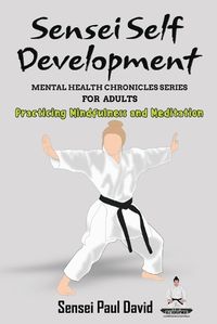 Cover image for Sensei Self Development - Mental Health Chronicles Series - Practicing Mindfulness and Meditation