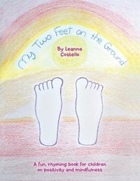 Cover image for My Two Feet on the Ground: A Fun, Rhyming Book for Children on Positivity and Mindfulness