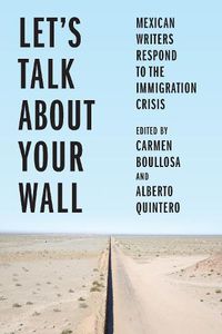 Cover image for Let's Talk About Your Wall: Mexican Writers Respond to the Immigration Crisis