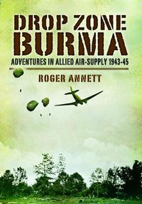 Cover image for Drop Zone Burma: Adventures in Allied Air-Supply 1943-45