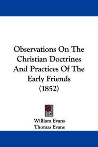 Cover image for Observations On The Christian Doctrines And Practices Of The Early Friends (1852)