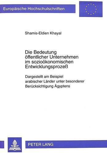 Cover image for Die Bedeutung Oeffentlicher Unternehmen Im Soziooekonomischen Entwicklungsprozess: Dargestellt Am Beispiel Arabischer Laender Unter Besonderer Beruecksichtigung Aegyptens