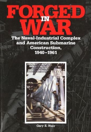 Cover image for Forged in War: The Naval-Industrial Complex and American Submarine Construction, 1940-1961