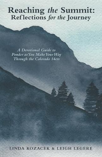 Cover image for Reaching the Summit: Reflections for the Journey: A Devotional Guide to Ponder as You Make Your Way Through the Colorado 14Ers