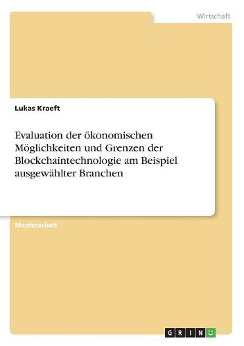 Cover image for Evaluation der oekonomischen Moeglichkeiten und Grenzen der Blockchaintechnologie am Beispiel ausgewaehlter Branchen