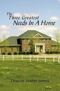 Cover image for The Three Greatest Needs in a Home