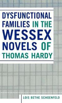 Cover image for Dysfunctional Families in the Wessex Novels of Thomas Hardy