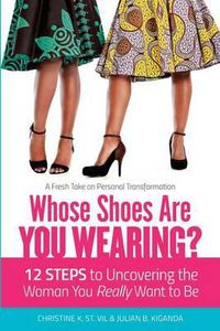 Cover image for Whose Shoes Are You Wearing?: 12 Steps to Uncovering the Woman You Really Want to Be