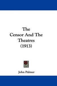 Cover image for The Censor and the Theatres (1913)