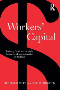 Cover image for Workers' Capital: Industry funds and the fight for universal superannuation in Australia