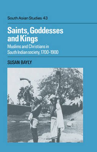 Saints, Goddesses and Kings: Muslims and Christians in South Indian Society, 1700-1900