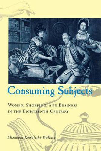 Cover image for Consuming Subjects: British Women and Consumer Culture in the Eighteenth Century