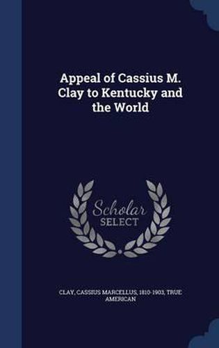 Cover image for Appeal of Cassius M. Clay to Kentucky and the World