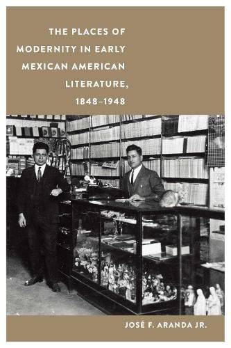 Cover image for The Places of Modernity in Early Mexican American Literature, 1848-1948