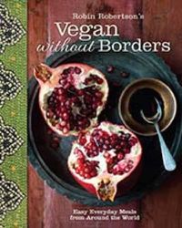 Cover image for Robin Robertson's Vegan Without Borders: Easy Everyday Meals from Around the World