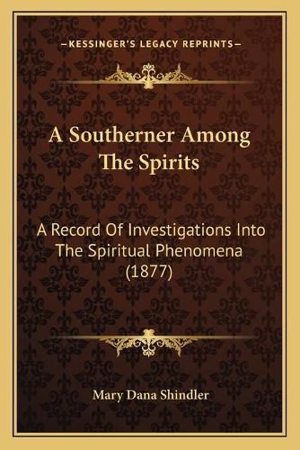 A Southerner Among the Spirits: A Record of Investigations Into the Spiritual Phenomena (1877)