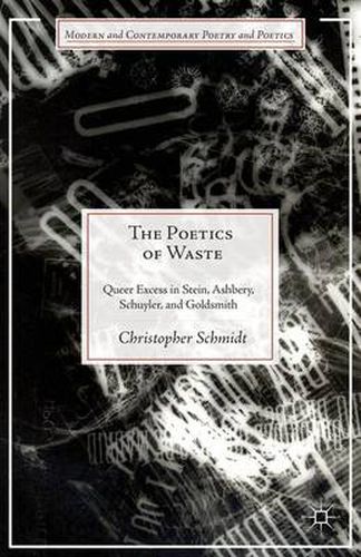 The Poetics of Waste: Queer Excess in Stein, Ashbery, Schuyler, and Goldsmith