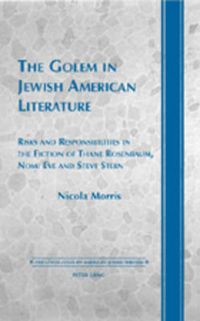 Cover image for The Golem in Jewish American Literature: Risks and Responsibilities in the Fiction of Thane Rosenbaum, Nomi Eve and Steve Stern