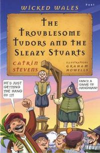 Cover image for Wicked Wales: The Troublesome Tudors and the Sleazy Stuarts