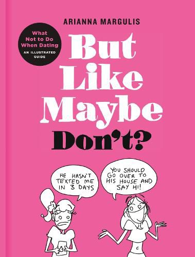 But Like Maybe Don't?: What Not to Do When Dating: An Illustrated Guide