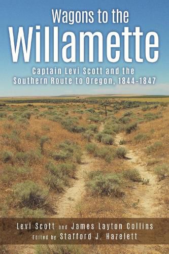 Wagons to the Willamette: Captain Levi Scott and the Southern Route to Oregon, 1844 1847