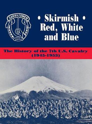 Cover image for Skirmish Red, White and Blue: The History of the 7th U.S. Cavalry, 1945-1953