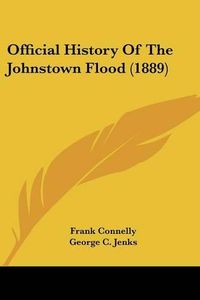 Cover image for Official History of the Johnstown Flood (1889)