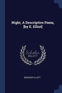 Cover image for Night, a Descriptive Poem, [By E. Elliot]