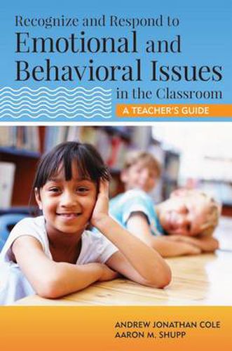 Recognize and Respond to Emotional and Behavioral Issues in the Classroom: A Teacher's Guide