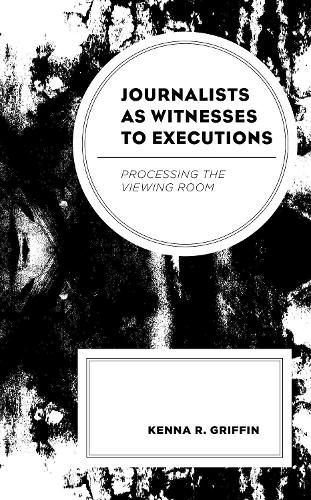 Cover image for Journalists as Witnesses to Executions: Processing the Viewing Room