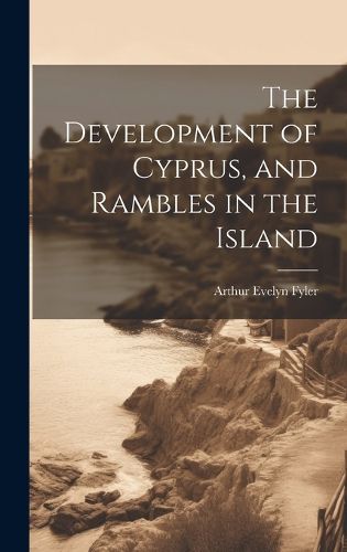 Cover image for The Development of Cyprus, and Rambles in the Island