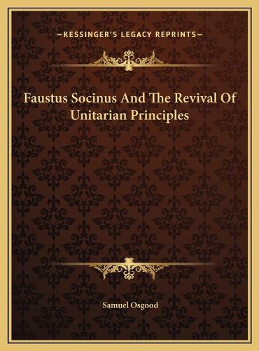 Faustus Socinus and the Revival of Unitarian Principles Faustus Socinus and the Revival of Unitarian Principles