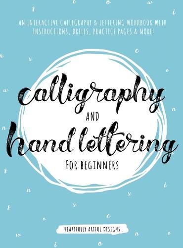 Calligraphy and Hand Lettering for Beginners: An Interactive Calligraphy & Lettering Workbook With Guides, Instructions, Drills, Practice Pages & More!