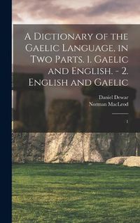 Cover image for A Dictionary of the Gaelic Language, in two Parts. 1. Gaelic and English. - 2. English and Gaelic