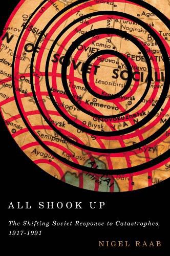 Cover image for All Shook Up: The Shifting Soviet Response to Catastrophes, 1917-1991