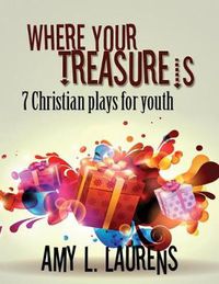 Cover image for Where Your Treasure Is: 7 Christian Plays For Youth