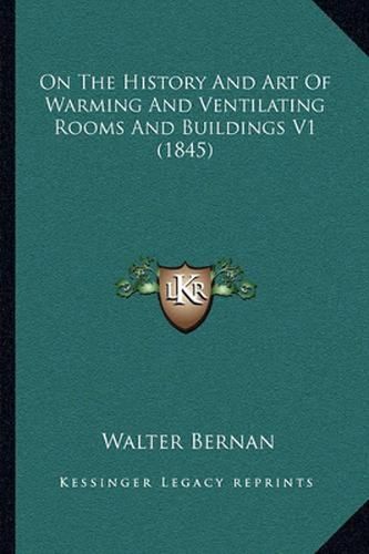 On the History and Art of Warming and Ventilating Rooms and Buildings V1 (1845)