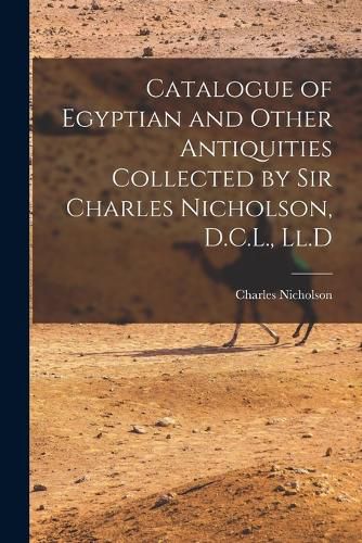 Cover image for Catalogue of Egyptian and Other Antiquities Collected by Sir Charles Nicholson, D.C.L., Ll.D