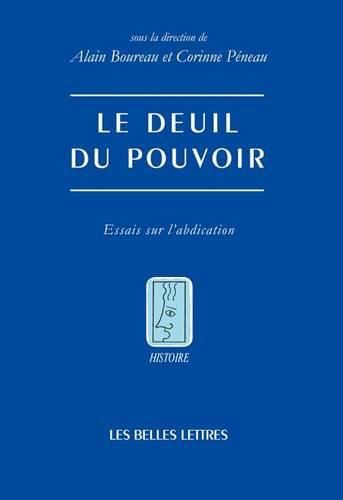 Cover image for Le Deuil Du Pouvoir: Essais Sur l'Abdication