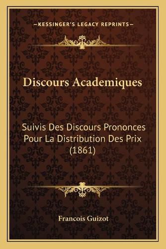 Discours Academiques: Suivis Des Discours Prononces Pour La Distribution Des Prix (1861)