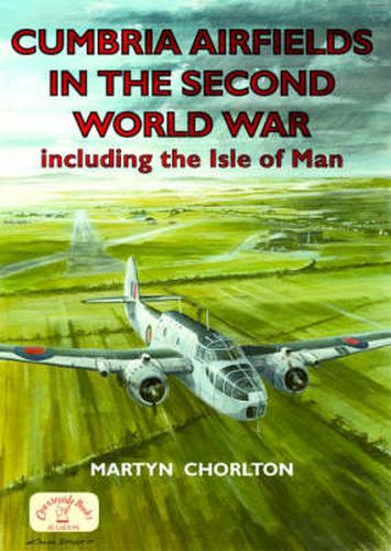 Cumbria Airfields in the Second World War: Including the Isle of Man