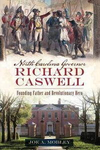 Cover image for North Carolina Governor Richard Caswell: Founding Father and Revolutionary Hero